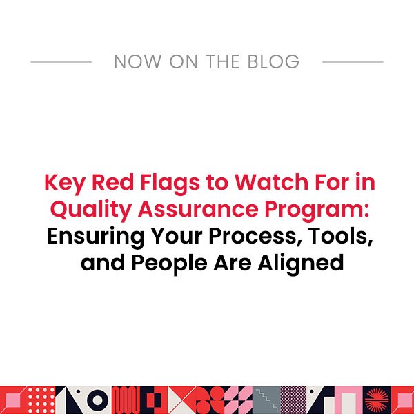 Key Red Flags to Watch For in Quality Assurance Program: Ensuring Your Process, Tools, and People Are Aligned