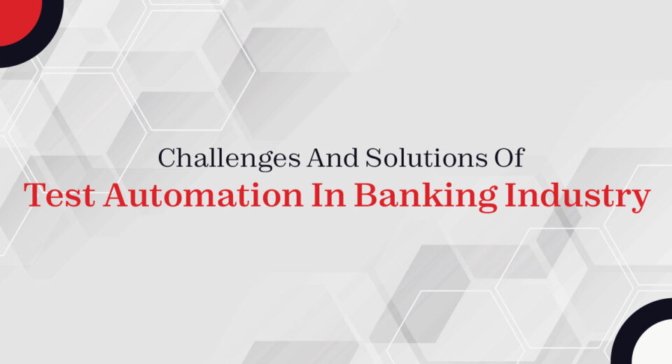 Challenges And Solutions Of Test Automation In Banking Industry