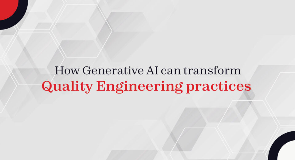 How Generative AI can transform Quality Engineering practices