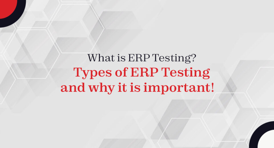 What is ERP Testing? Types of ERP testing and why it is important!