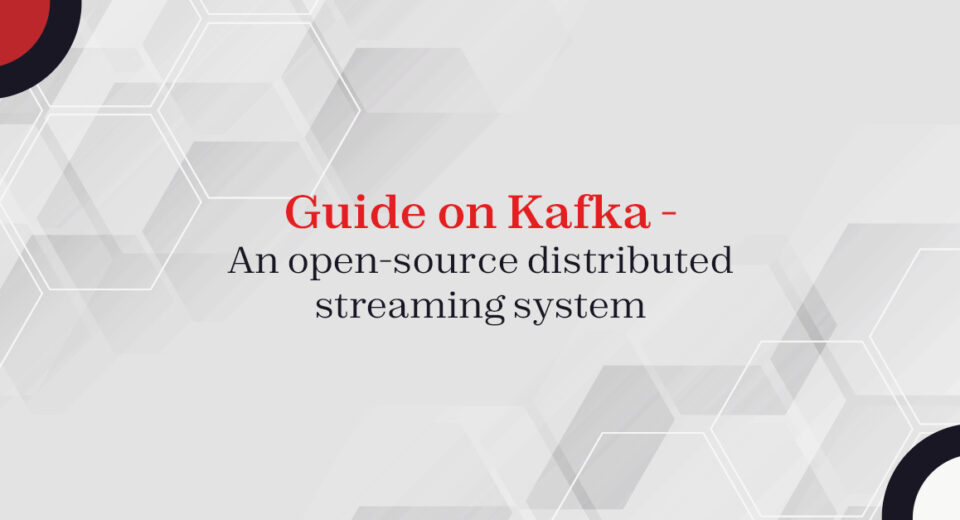 Guide on Kafka – An open-source distributed streaming system