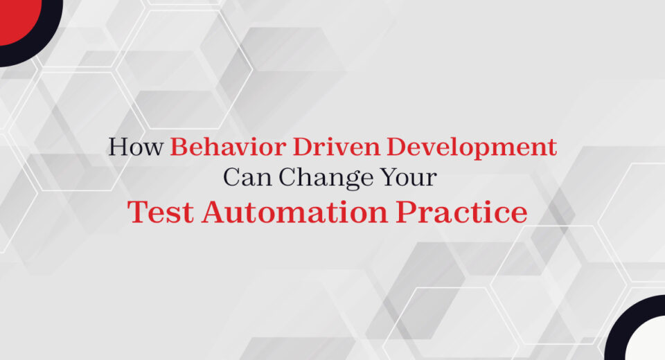 How Behavior Driven Development can change your test automation practice