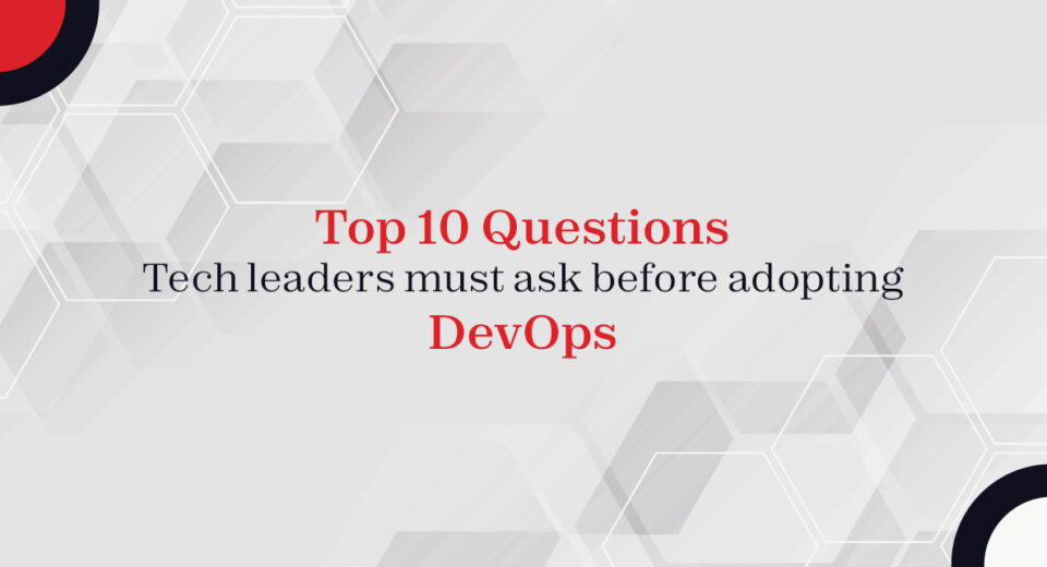 Top 10 Questions tech leaders must ask before adopting DevOps