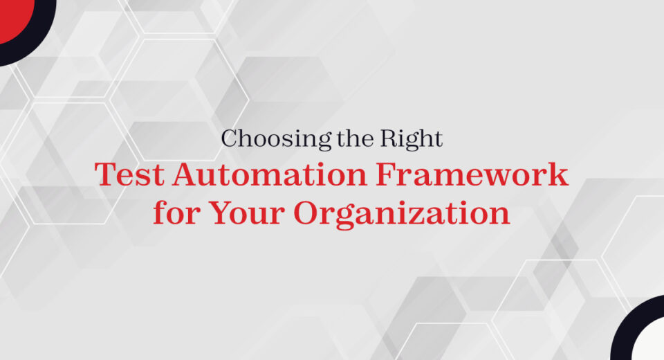 Choosing the Right Test Automation Framework for Your Organization