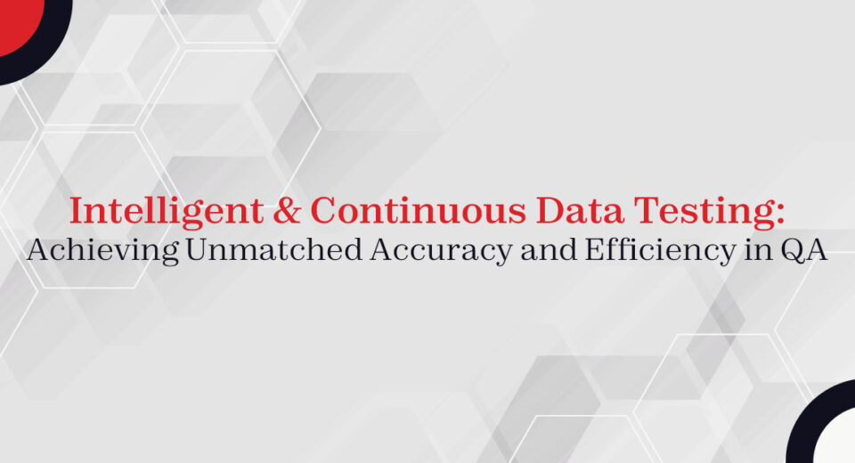 Intelligent & Continuous Data Testing: Achieving Unmatched Accuracy and Efficiency in QA