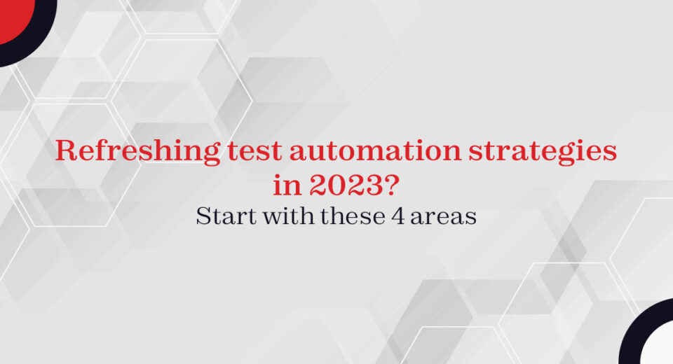 Refreshing test automation strategies in 2023? Start with these 4 areas