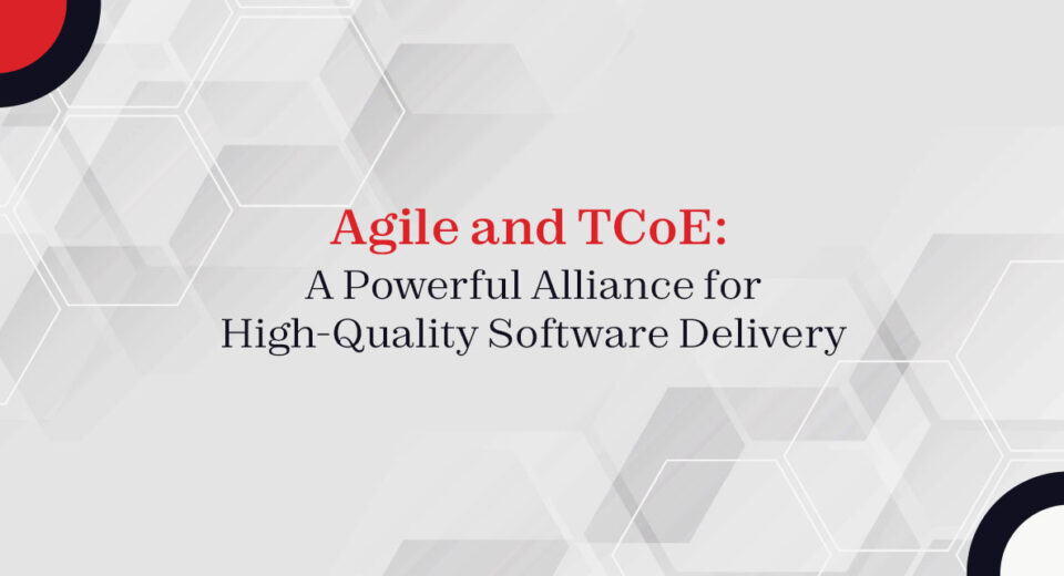 Agile and TCoE: A Powerful Alliance for High-Quality Software Delivery