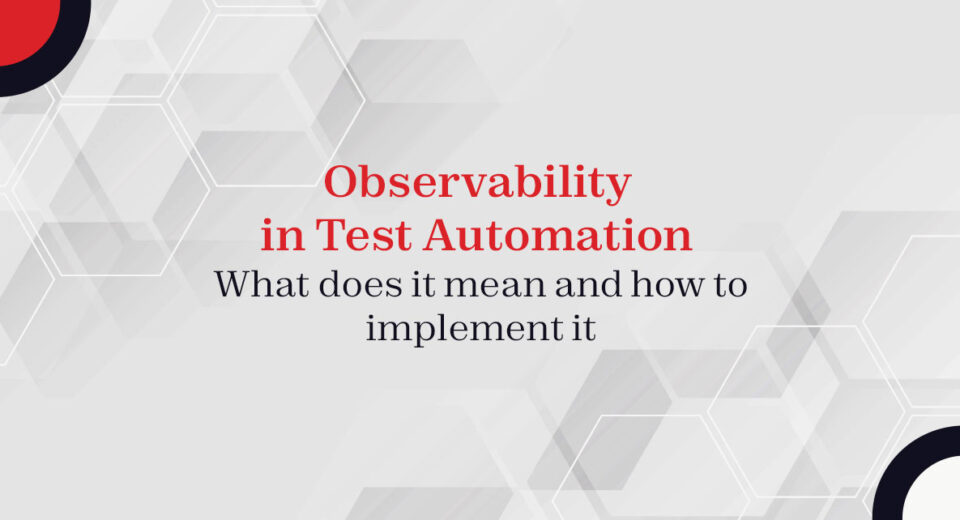 Observability in Test Automation – What does it mean and how to implement it