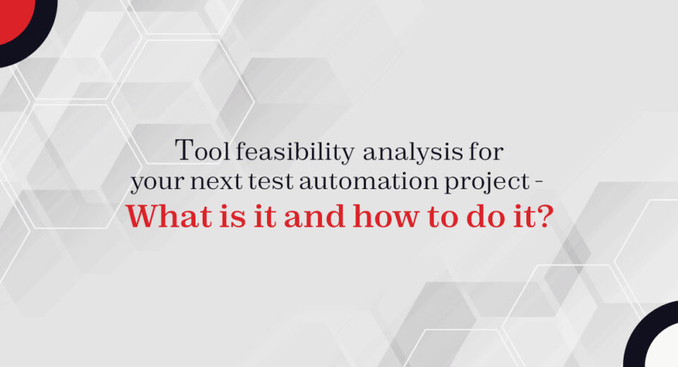 Tool feasibility analysis for your next test automation project – What is it and how to do it?