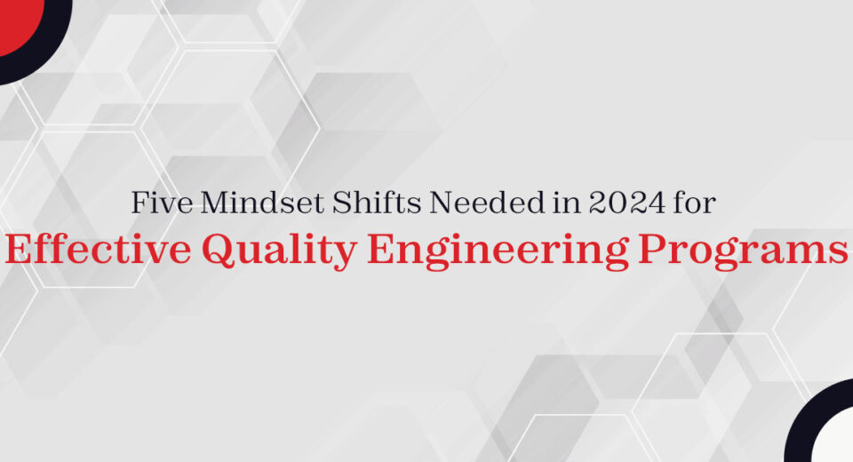 Five Mindset Shifts Needed in 2024 for Effective Quality Engineering Programs