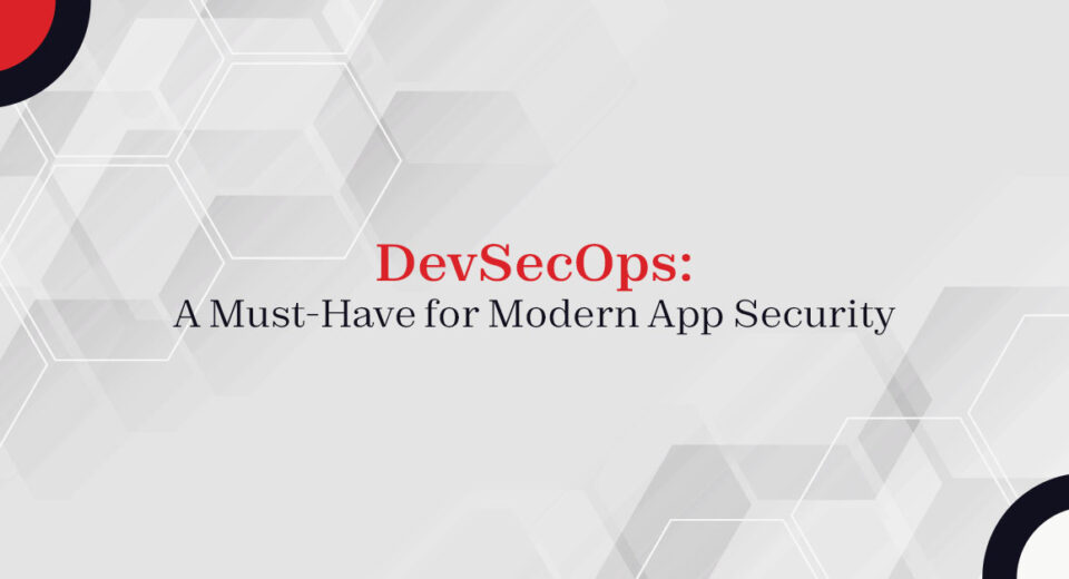 DevSecOps: A Must-Have for Modern App Security