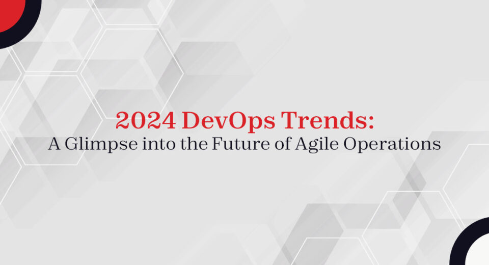 2024 DevOps Trends: A Glimpse into the Future of Agile Operations