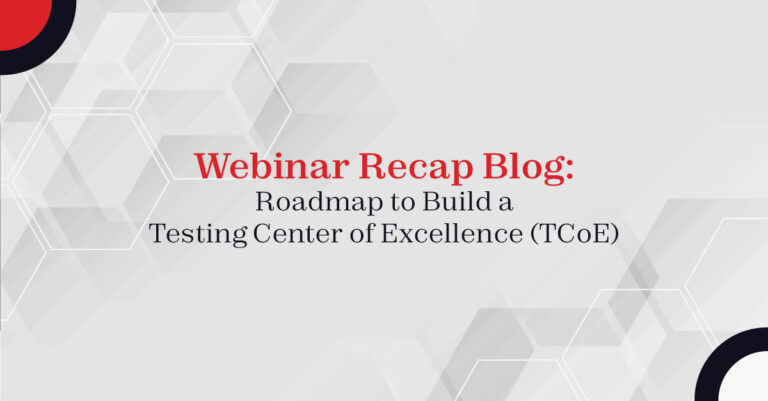 Webinar Recap Blog: Roadmap to Build a Testing Center of Excellence (TCoE)
