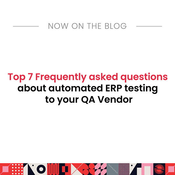 Top 7 Frequently asked questions about automated ERP testing to your QA Vendor