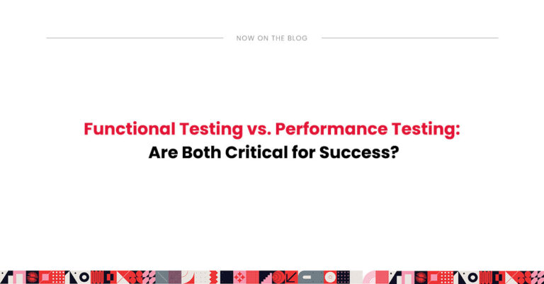 Functional Testing vs. Performance Testing: Are Both Critical for Success?