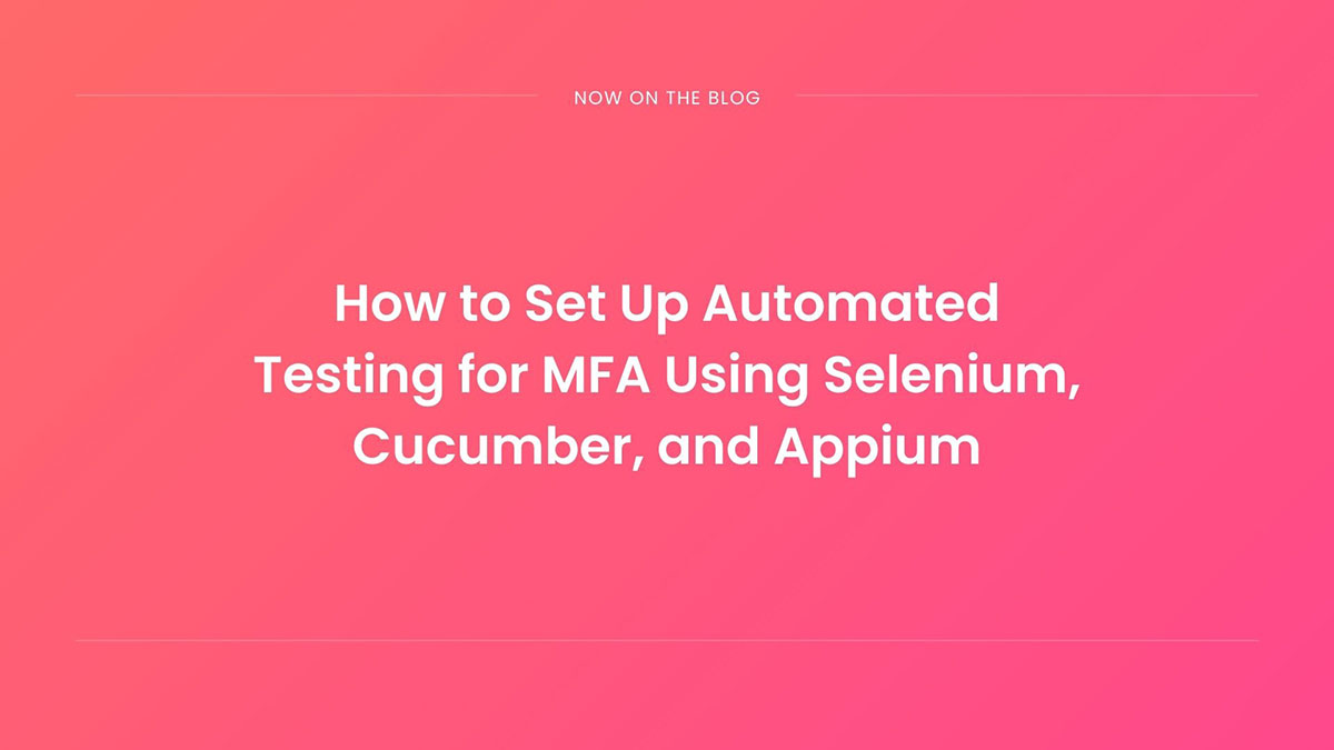 Automated Multi-Factor Authentication Testing with Selenium, Cucumber, and Appium