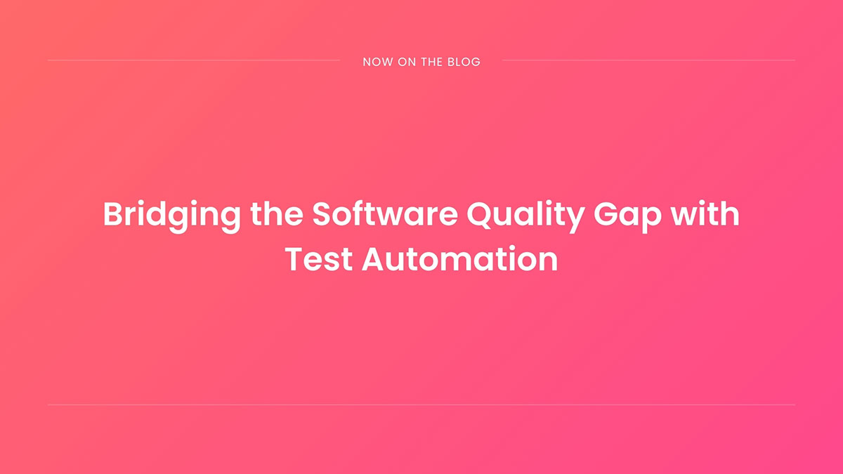 Highlighting the importance of bridging the software quality gap with test automation