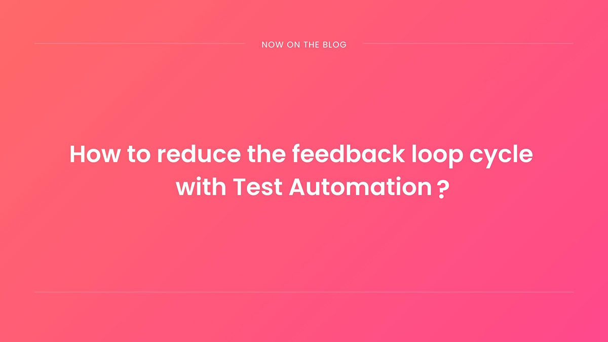 Test Automation Reducing Feedback Loops for Faster Software Delivery