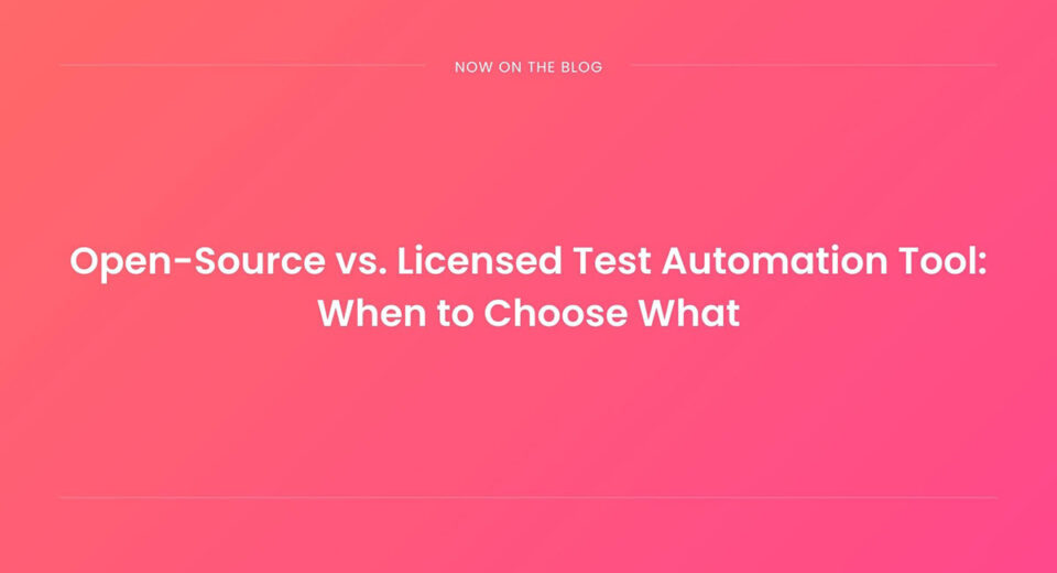 Open-Source vs Licensed Test Automation Tool: When to Choose What