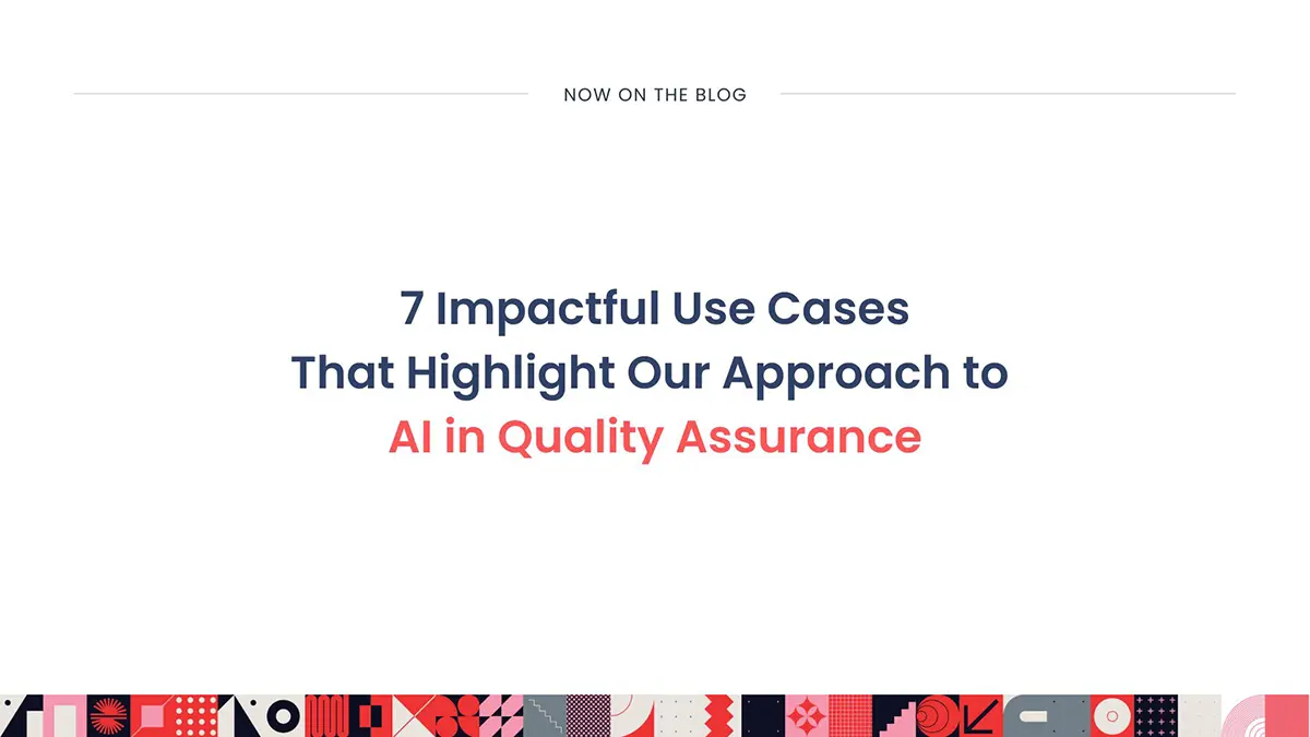 7 Impactful Use Cases That Highlight Our Approach to AI in QA