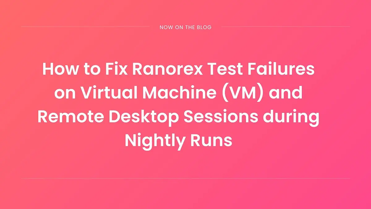 Troubleshooting Ranorex test failures on virtual machines during unattended nightly runs