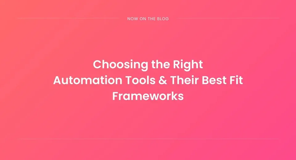 Choosing the Right Automation Tools & Their Best Fit Frameworks