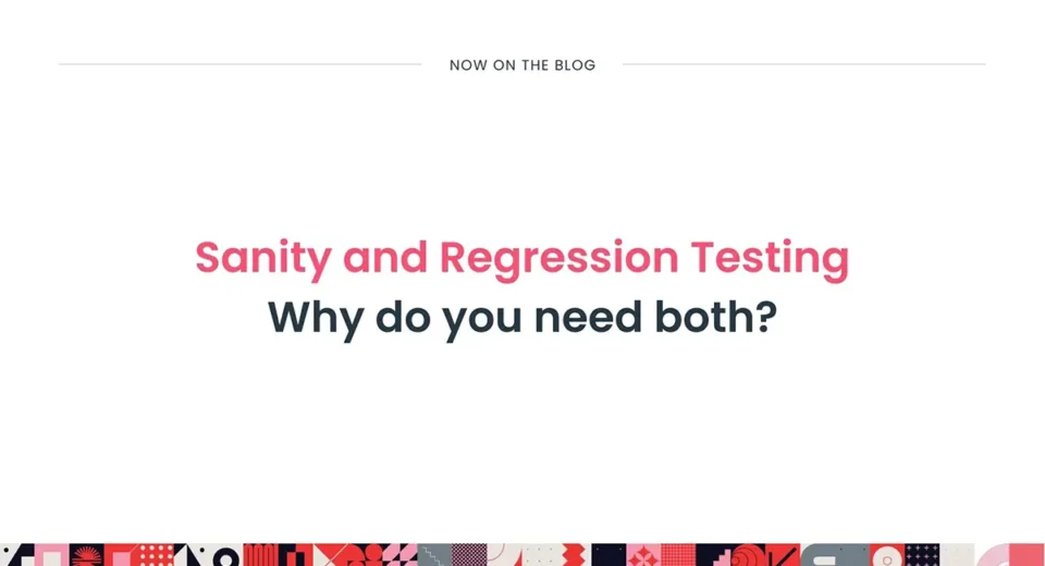 Sanity and Regression Testing – Why do you need both?