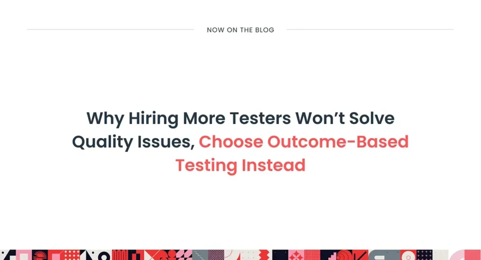 Why Hiring More Testers Won’t Solve Quality Issues, Choose Outcome-Based Testing Instead