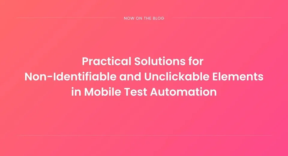 Practical Solutions for Non-Identifiable and Unclickable Elements in Mobile Test Automation